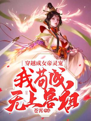 穿越成女帝灵宠，我苟成无上兽祖